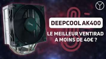 Le meilleur ventirad à moins de 40€ ? DeepCool AK400