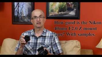 How good is the Nikon 40mm F2.0 Z mount lens? With samples.