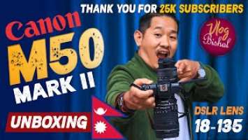 Canon EOS M50 Mark II : Unboxing (NEPALI) Photo-Video Test || 15-45mm Kit Lens VS Dslr Lens 18-135mm
