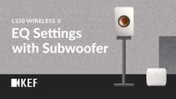 KEF LS50 Wireless II - EQ Settings with Subwoofer