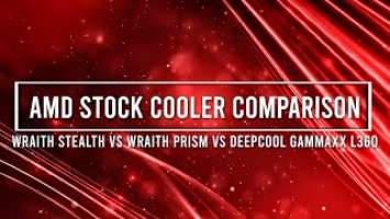 AMD Stock Cooler Comparison (Wraith Stealth Vs Wraith Prism Vs Deepcool Gammaxx L360 V2)
