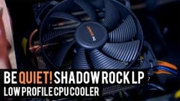 be quiet! Shadow Rock LP CPU Cooler | BEST LOW PROFILE CPU COOLER?