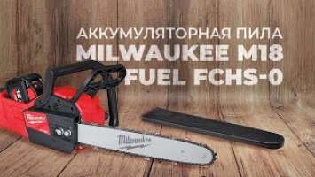 Аккумуляторная цепная пила Milwaukee M18 FUEL FCHS