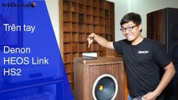 AnhDuyAudio | Trên tay "tiểu bá vương" Denon Heos Link HS2