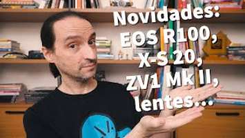Analisando novidades do mercado: Canon EOS R100, RF 28mm, Fuji X-S20, XF 8mm WR e Sony  ZV 1 Mk II
