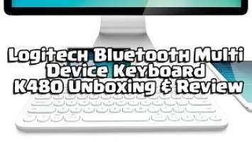 Logitech Bluetooth Multi Device Keyboard K480 Unboxing & Review