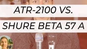 Comparing ATR-2100 vs. Shure BETA 57 A / Microphone Comparison
