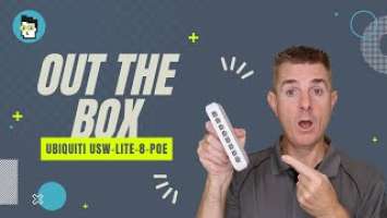 Out the Box Series - Ubiquiti USW Lite 8 PoE