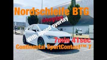 Seat Cupra |7:41 BTG |Nürburgring Nordschleife on Continental SportContact™7  WITH SPEED OVERLAY