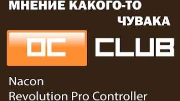 Мнение какого-то чувака №3 - геймпад Nacon Revolution Pro Controller [OCClub.ru]