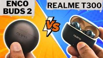 oppo enco buds 2 vs realme t300 | realme buds t300 vs oppo enco buds 2 | Best tws earbuds under 2000